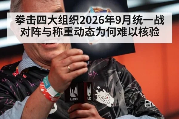 拳击四大组织2026年9月统一战对阵与称重动态为何难以核验