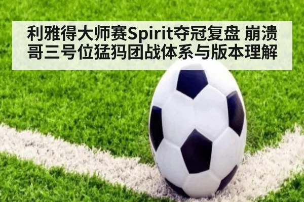 利雅得大师赛Spirit夺冠复盘 崩溃哥三号位猛犸团战体系与版本理解